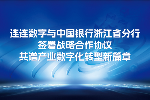 连连数字与中国银行浙江省分行签署战略合作协议   共谱产业数字化转型新篇章